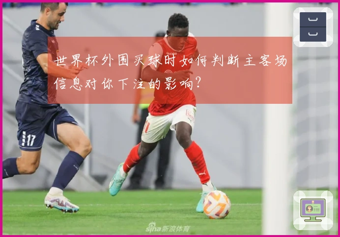 世界杯外围买球时如何判断主客场信息对你下注的影响？
